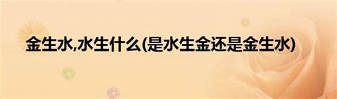 金 生 水|五行是水生金、还是金旺水 金生水是金旺还是水旺